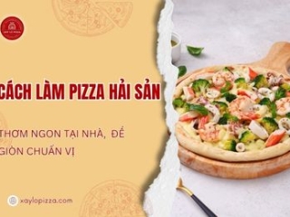 Cách Làm Pizza Hải Sản Tại Nhà Thơm Ngon, Đế Giòn Chuẩn Vị Ý