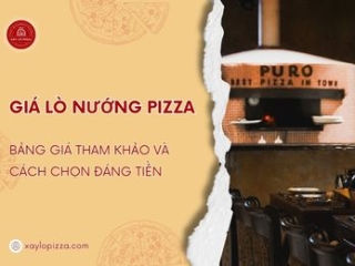 Giá Lò Nướng Bánh Pizza Thủ Công – Bảng Giá Chi Tiết Từ Xây Lò Pizza Thiên Phước