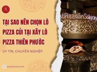 Tại Sao Nên Chọn Xây Lò Nướng Pizza Bằng Củi Tại Xây Lò Pizza Thiên Phước?