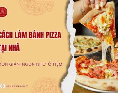 Cách Làm Bánh Pizza Tại Nhà Giòn Ngon Như Tiệm
